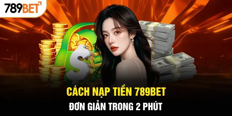 Cách nạp tiền 789BET đơn giản trong 2 phút