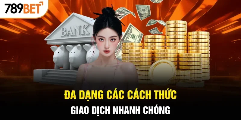 Đa dạng các cách thức giao dịch nhanh chóng