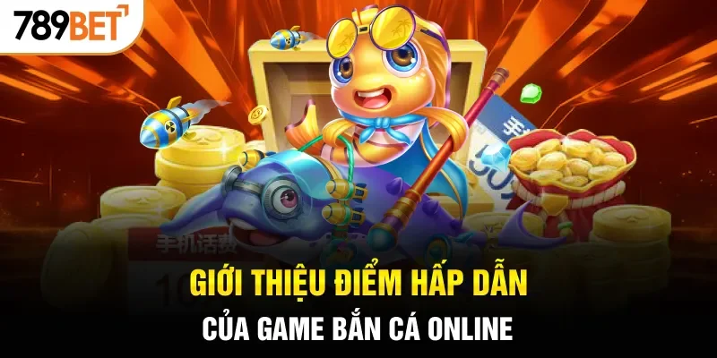 Giới thiệu điểm hấp dẫn của game bắn cá online