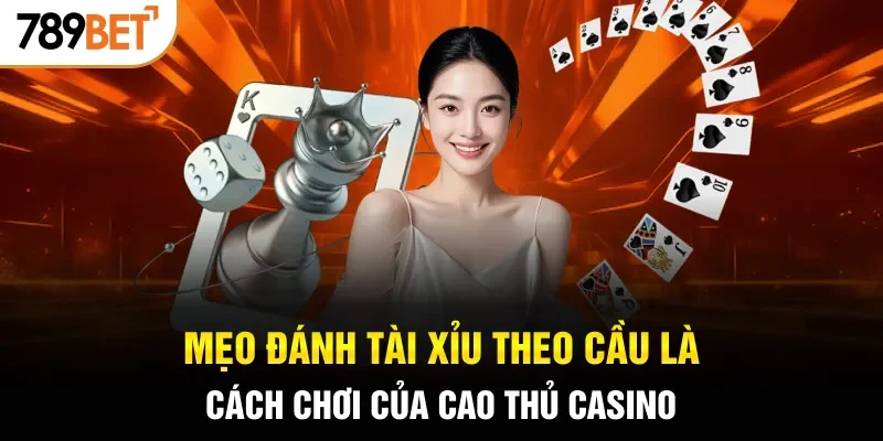 Mẹo đánh tài xỉu theo cầu là cách chơi của cao thủ casino