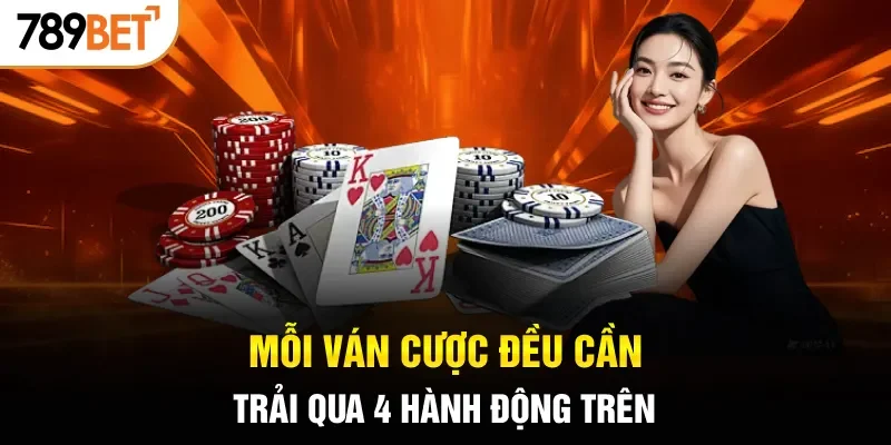 Mỗi ván cược đều cần trải qua 4 hành động trên