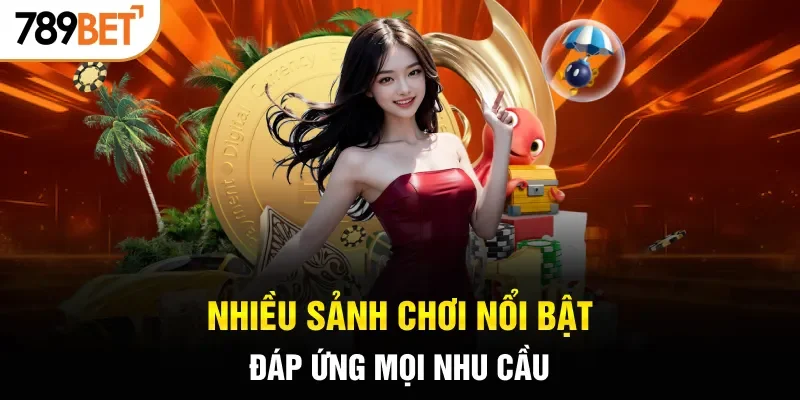 Nhiều sảnh chơi nổi bật đáp ứng mọi nhu cầu