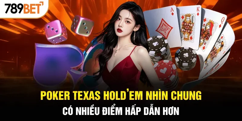 Poker Texas Hold’em nhìn chung có nhiều điểm hấp dẫn hơn