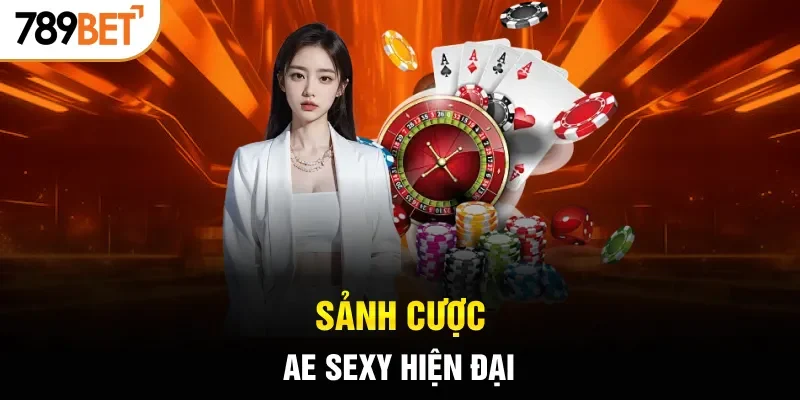 Sảnh cược AE Sexy hiện đại