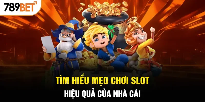 Tìm hiểu mẹo chơi slot hiệu quả của nhà cái 